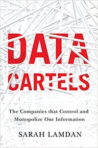 Data Cartels The Companies That Control and Monopolize Our Information