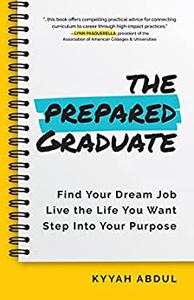 The Prepared Graduate Find Your Dream Job, Live the Life You Want, and Step Into Your Purpose (College Graduation Gift)