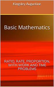 Basic Mathematics Ratio, Rate, Proportion, with Work and Time Problems