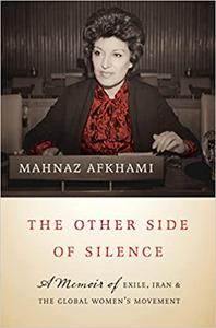 The Other Side of Silence A Memoir of Exile, Iran, and the Global Women's Movement