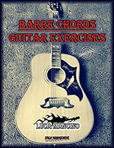 BARRE CHORDS GUITAR EXERCISES (The exclusive guitar and bass guitar methods by Luca Mancino)