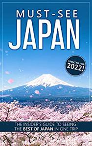 Must-See Japan (2022 Edition) The insider's guide to seeing the best of Japan in one trip