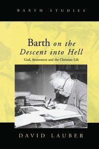 Barth on the Descent into Hell God, Atonement, and the Christian Life