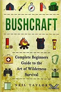 Bushcraft Bushcraft Complete Begginers Guide To The Art Of Wilderness Survival