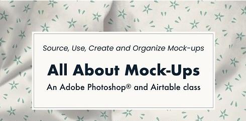 All About Mock-Ups source, use, create, organize (an Adobe Photoshop® and Airtable class)