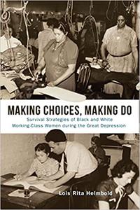 Making Choices, Making Do Survival Strategies of Black and White Working-Class Women during the Great Depression