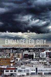 Endangered City The Politics of Security and Risk in Bogotá