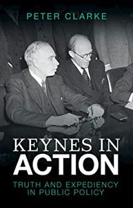 Keynes in Action Truth and Expediency in Public Policy
