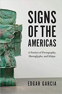 Signs of the Americas A Poetics of Pictography, Hieroglyphs, and Khipu