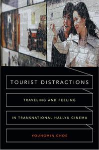 Tourist Distractions Traveling and Feeling in Transnational Hallyu Cinema