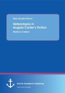 Heterotopia in Angela Carter's Fiction Worlds in Collision