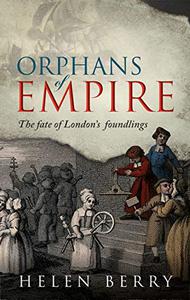 Orphans of Empire The Fate of London's Foundlings 