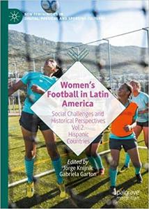Women's Football in Latin America Social Challenges and Historical Perspectives Vol 2. Hispanic Countries