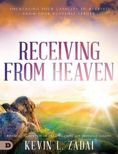 Receiving from Heaven Increasing Your Capacity to Receive from Your Heavenly Father