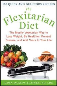 The Flexitarian Diet The Mostly Vegetarian Way to Lose Weight, Be Healthier, Prevent Disease, and Add Years to Your Lif