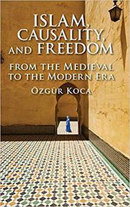 Islam, Causality, and Freedom From the Medieval to the Modern Era
