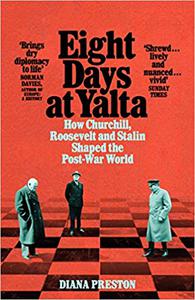 Eight Days at Yalta How Churchill, Roosevelt and Stalin Shaped the Post-War World