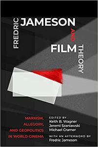 Fredric Jameson and Film Theory Marxism, Allegory, and Geopolitics in World Cinema
