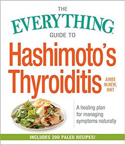 The Everything Guide to Hashimoto's Thyroiditis A Healing Plan for Managing Symptoms Naturally