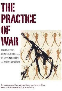 The Practice of War Production, Reproduction and Communication of Armed Violence