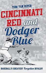Cincinnati Red and Dodger Blue Baseball's Greatest Forgotten Rivalry
