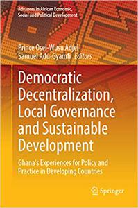 Democratic Decentralization, Local Governance and Sustainable Development Ghana's Experiences for Policy and Practice i