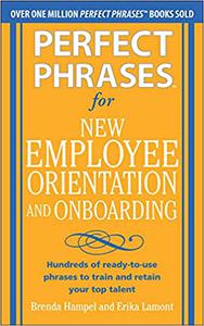 Perfect Phrases for New Employee Orientation and Onboarding Hundreds of ready-to-use phrases to train and retain your t