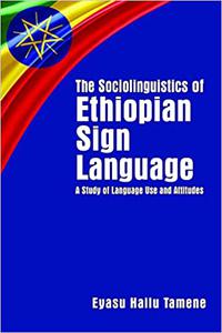 The Sociolinguistics of Ethiopian Sign Language A Study of Language Use and Attitudes (Volume 23)