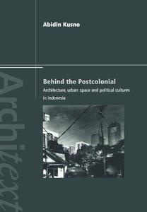Behind the Postcolonial Architecture, Urban Space and Political Cultures in Indonesia