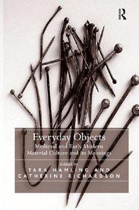 Everyday Objects Medieval and Early Modern Material Culture and its Meanings