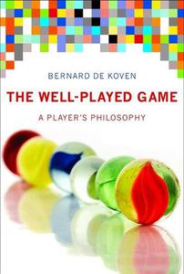 The Well-Played Game A Player’s Philosophy