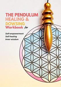 The Pendulum Healing and Dowsing Workbook