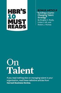 HBR's 10 Must Reads on Talent (with bonus article Building a Game-Changing Talent Strategy