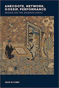 Anecdote, Network, Gossip, Performance Essays on the Shishuo xinyu