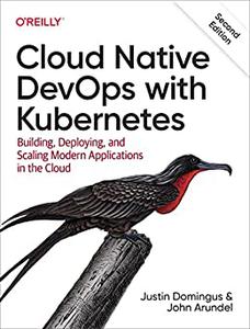 Cloud Native DevOps with Kubernetes Building, Deploying, and Scaling Modern Applications in the Cloud