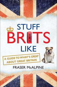 Stuff Brits Like A Guide to What's Great about Great Britain