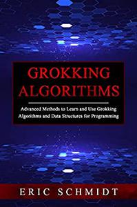 Grokking Algorithms Advanced Methods to Learn and Use Grokking Algorithms and Data Structures for Programming