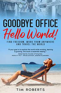 Goodbye Office, Hello World! Find freedom, work from anywhere and travel the world
