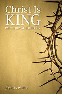 Christ Is King Paul’s Royal Ideology