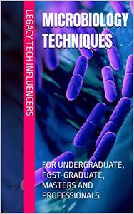 MICROBIOLOGY TECHNIQUES FOR UNDERGRADUATE, POST-GRADUATE, MASTERS AND PROFESSIONALS