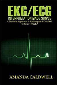 EKG ECG Interpretation Made Simple A Practical Approach to Passing the ECGEKG Portion of NCLEX