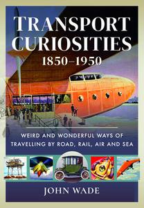 Transport Curiosities, 1850-1950 Weird and Wonderful Ways of Travelling by Road, Rail, Air and Sea