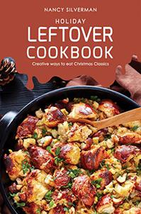 Holiday Leftover Cookbook Creative ways to eat Christmas Classics