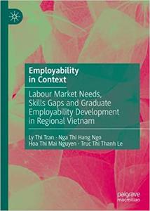 Employability in Context Labour Market Needs, Skills Gaps and Graduate Employability Development in Regional Vietnam