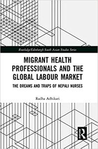 Migrant Health Professionals and the Global Labour Market The Dreams and Traps of Nepali Nurses