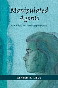 Manipulated Agents A Window to Moral Responsibility 