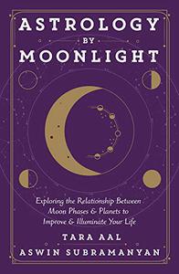Astrology by Moonlight Exploring the Relationship Between Moon Phases & Planets to Improve & Illuminate Your Life