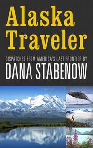 Alaska Traveler Dispatches from America's Last Frontier