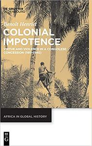 Colonial Impotence Virtue and Violence in a Congolese Concession (1911-1940)