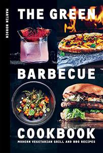 The Green Barbecue Cookbook Modern Vegetarian Grill and BBQ Recipes